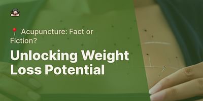 Unlocking Weight Loss Potential - 📍 Acupuncture: Fact or Fiction?