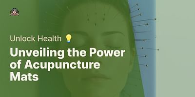Unveiling the Power of Acupuncture Mats - Unlock Health 💡