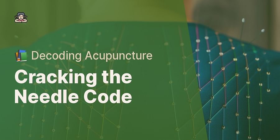 Cracking the Needle Code - 📚 Decoding Acupuncture