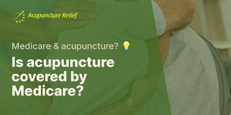 Is acupuncture covered by Medicare? - Medicare & acupuncture? 💡
