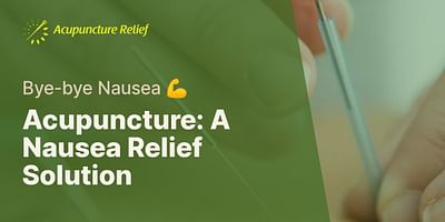 Acupuncture: A Nausea Relief Solution - Bye-bye Nausea 💪