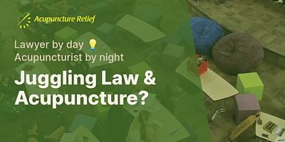 Juggling Law & Acupuncture? - Lawyer by day 💡 Acupuncturist by night