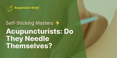 Acupuncturists: Do They Needle Themselves? - Self-Sticking Masters ⚡