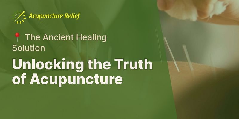 Unlocking the Truth of Acupuncture - 📍 The Ancient Healing Solution