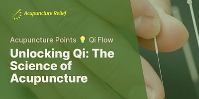 Unlocking Qi: The Science of Acupuncture - Acupuncture Points 💡 Qi Flow