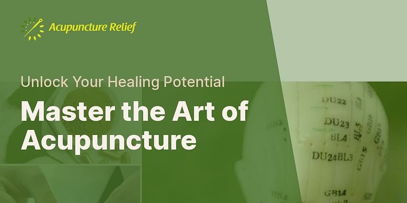 Master the Art of Acupuncture - Unlock Your Healing Potential