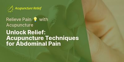 Unlock Relief: Acupuncture Techniques for Abdominal Pain - Relieve Pain 💡 with Acupuncture