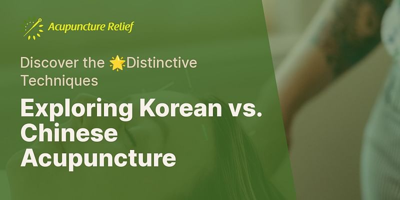 Exploring Korean vs. Chinese Acupuncture - Discover the 🌟Distinctive Techniques