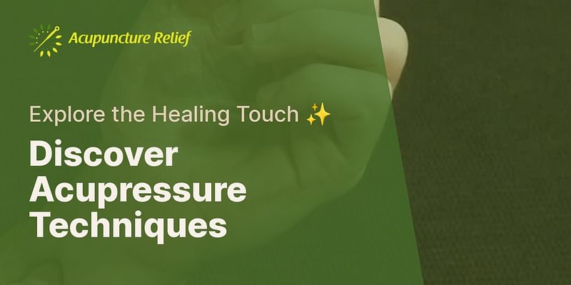 Discover Acupressure Techniques - Explore the Healing Touch ✨