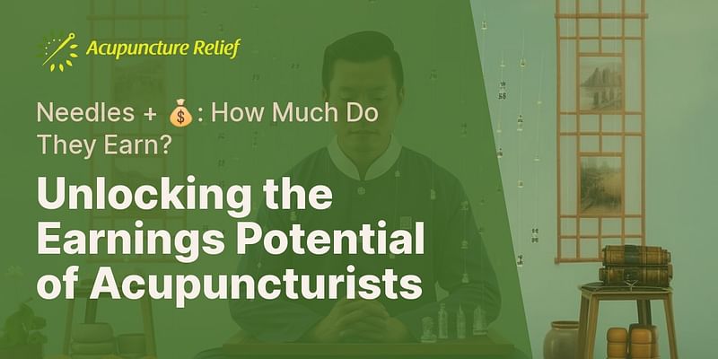 Unlocking the Earnings Potential of Acupuncturists - Needles + 💰: How Much Do They Earn?