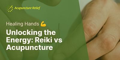 Unlocking the Energy: Reiki vs Acupuncture - Healing Hands 💪
