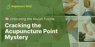 Cracking the Acupuncture Point Mystery - 🧠 Unlocking the Recall Puzzle