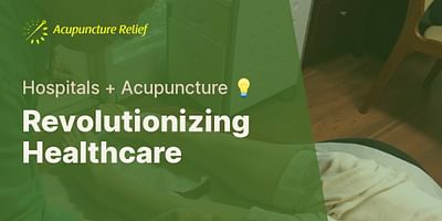 Revolutionizing Healthcare - Hospitals + Acupuncture 💡