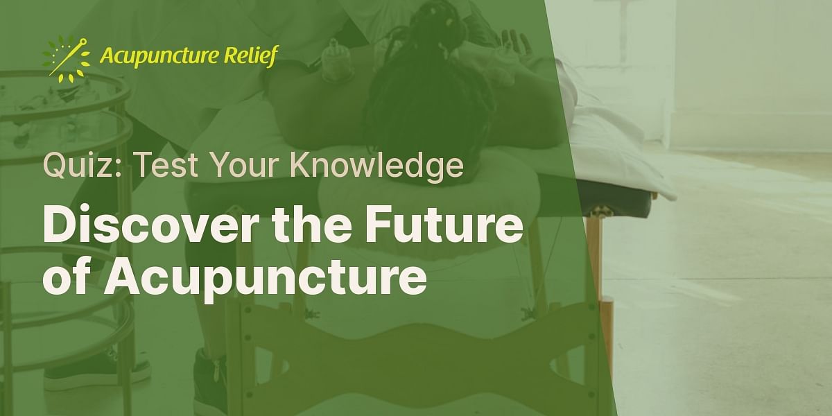 Understanding the Future of Acupuncture in Healthcare Quiz